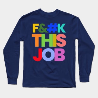 F--K THIS JOB Long Sleeve T-Shirt